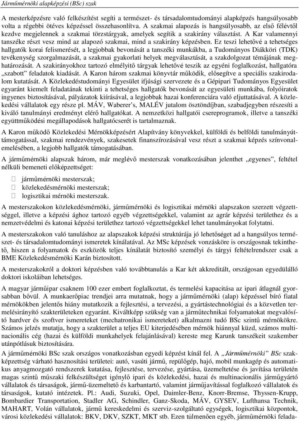 A Kar valamennyi tanszéke részt vesz mind az alapozó szakmai, mind a szakirány képzésben.