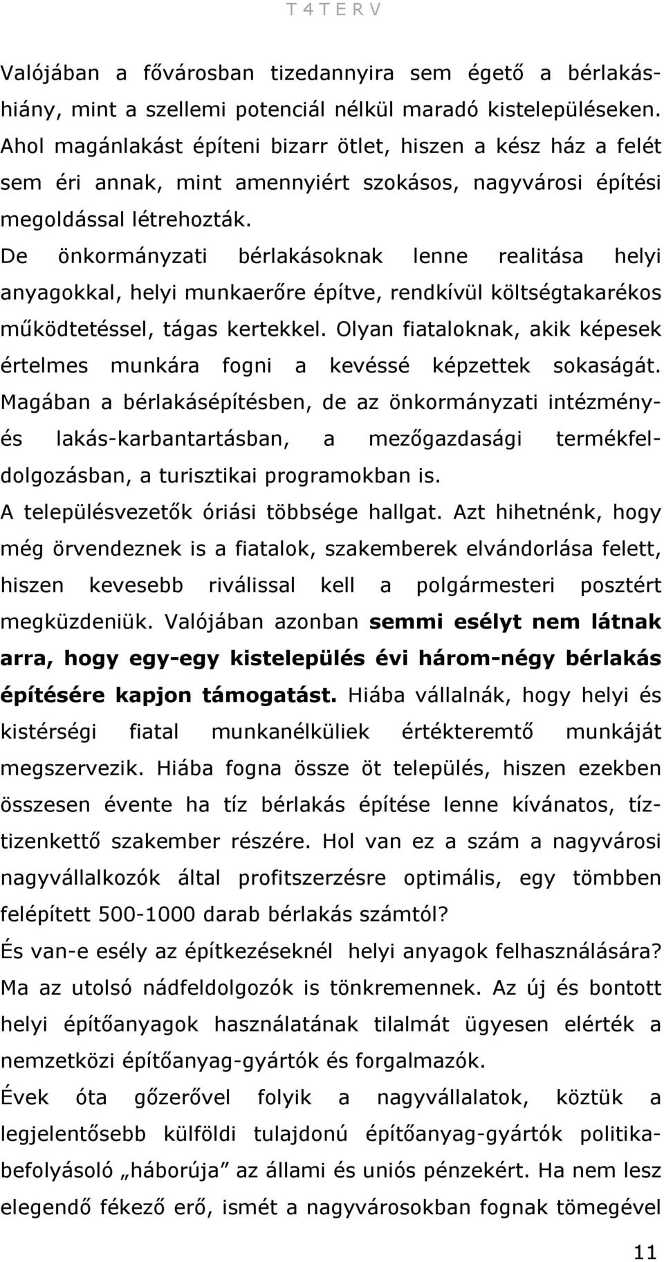 De önkormányzati bérlakásoknak lenne realitása helyi anyagokkal, helyi munkaerőre építve, rendkívül költségtakarékos működtetéssel, tágas kertekkel.