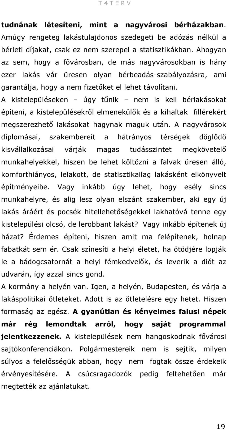 A kistelepüléseken úgy tűnik nem is kell bérlakásokat építeni, a kistelepülésekről elmenekülők és a kihaltak fillérekért megszerezhető lakásokat hagynak maguk után.