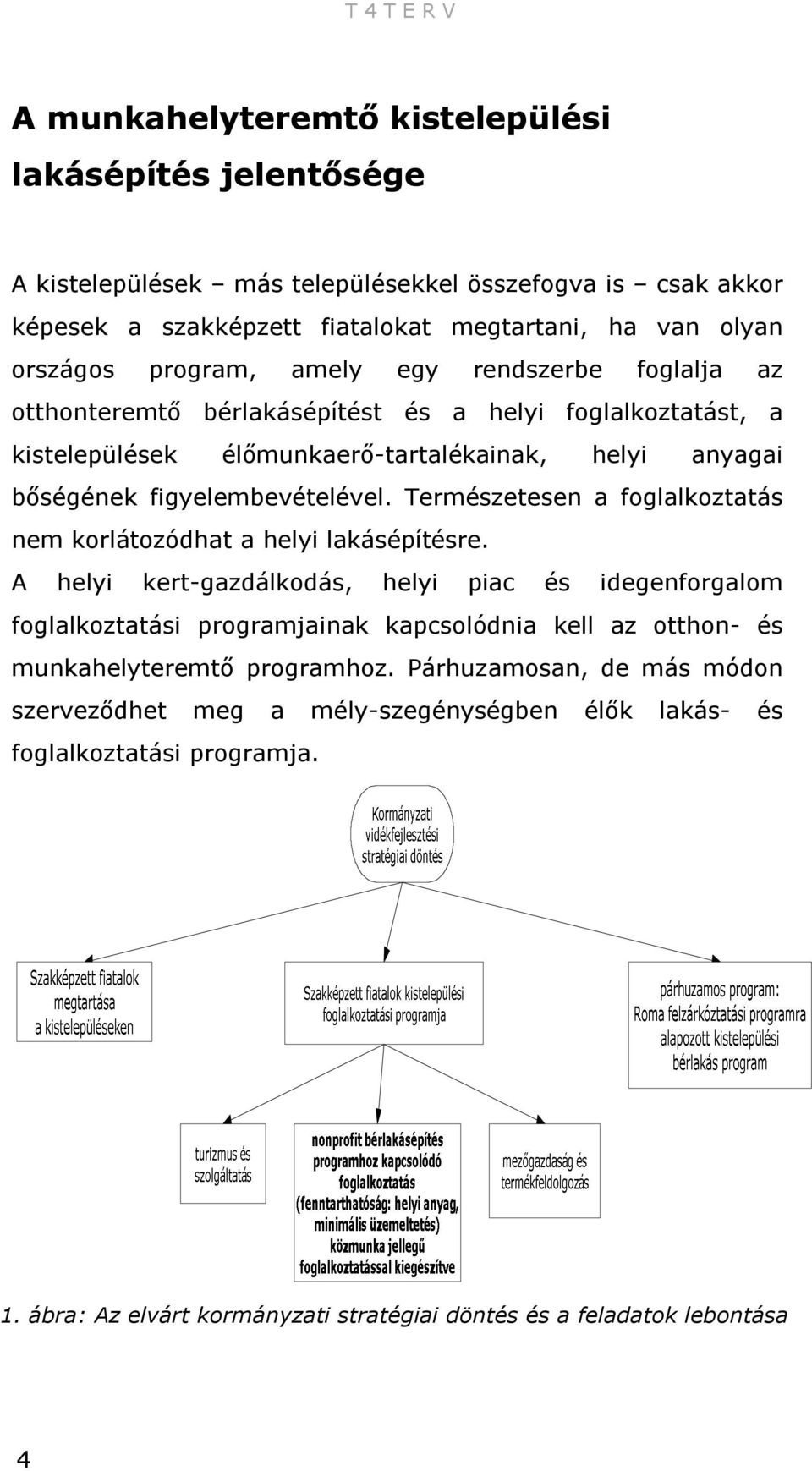 Természetesen a foglalkoztatás nem korlátozódhat a helyi lakásépítésre.