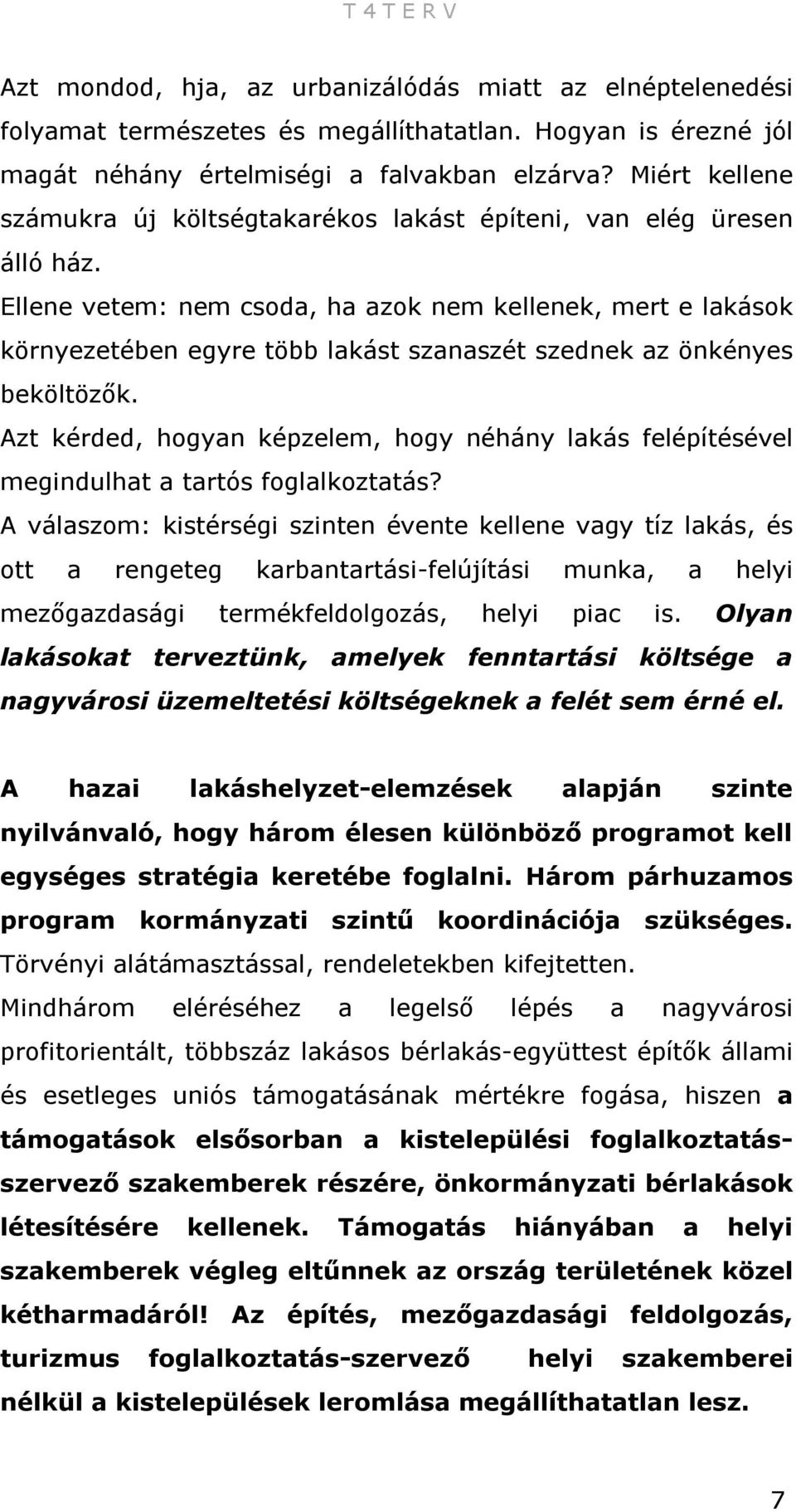 Ellene vetem: nem csoda, ha azok nem kellenek, mert e lakások környezetében egyre több lakást szanaszét szednek az önkényes beköltözők.