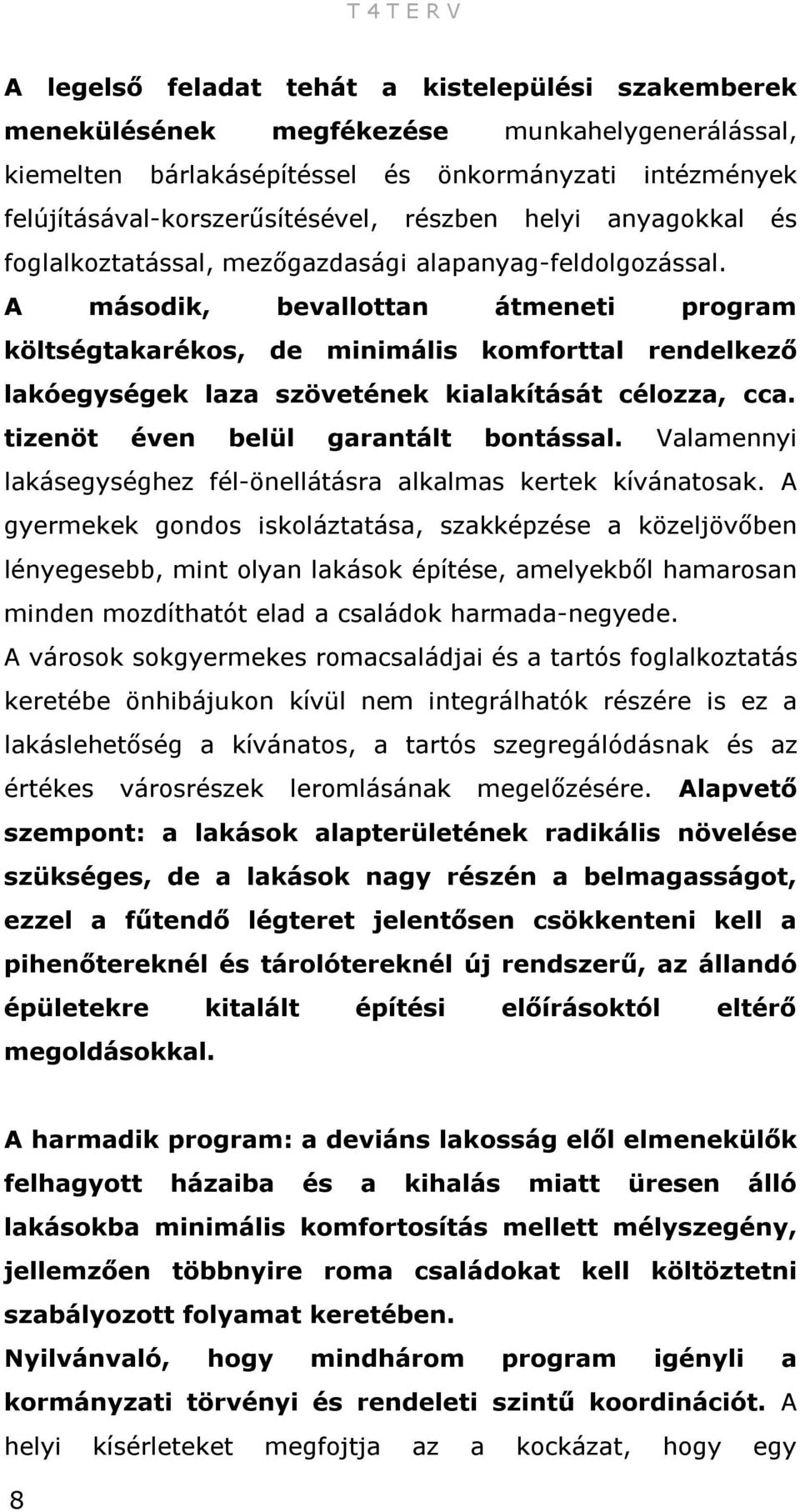 A második, bevallottan átmeneti program költségtakarékos, de minimális komforttal rendelkező lakóegységek laza szövetének kialakítását célozza, cca. tizenöt éven belül garantált bontással.