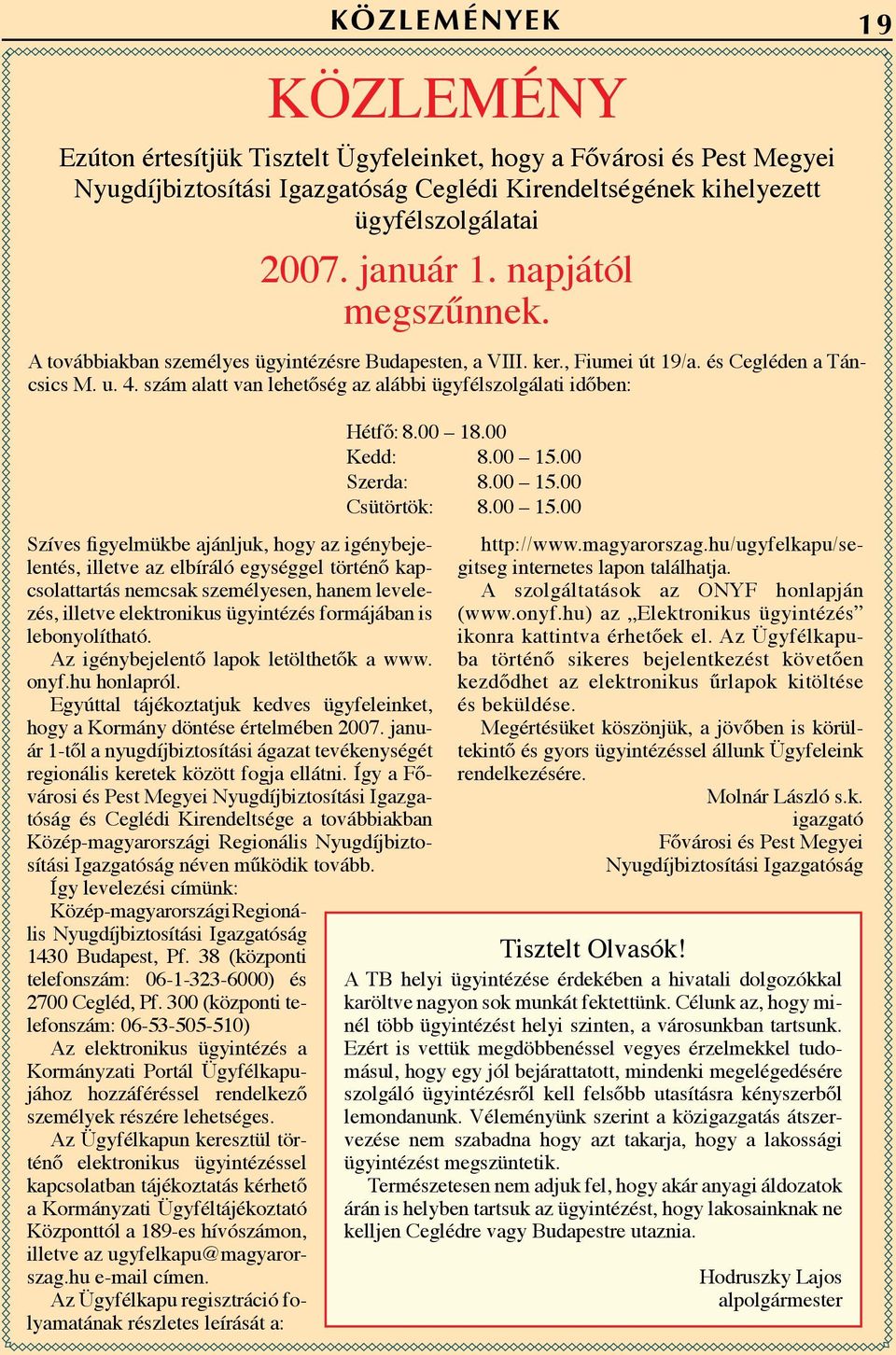 szám alatt van lehetőség az alábbi ügyfélszolgálati időben: Szíves figyelmükbe ajánljuk, hogy az igénybejelentés, illetve az elbíráló egységgel történő kapcsolattartás nemcsak személyesen, hanem