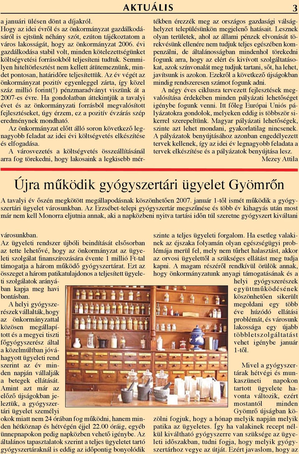 Az év végét az önkormányzat pozitív egyenleggel zárta, így közel száz millió forint(!) pénzmaradványt viszünk át a 2007-es évre.