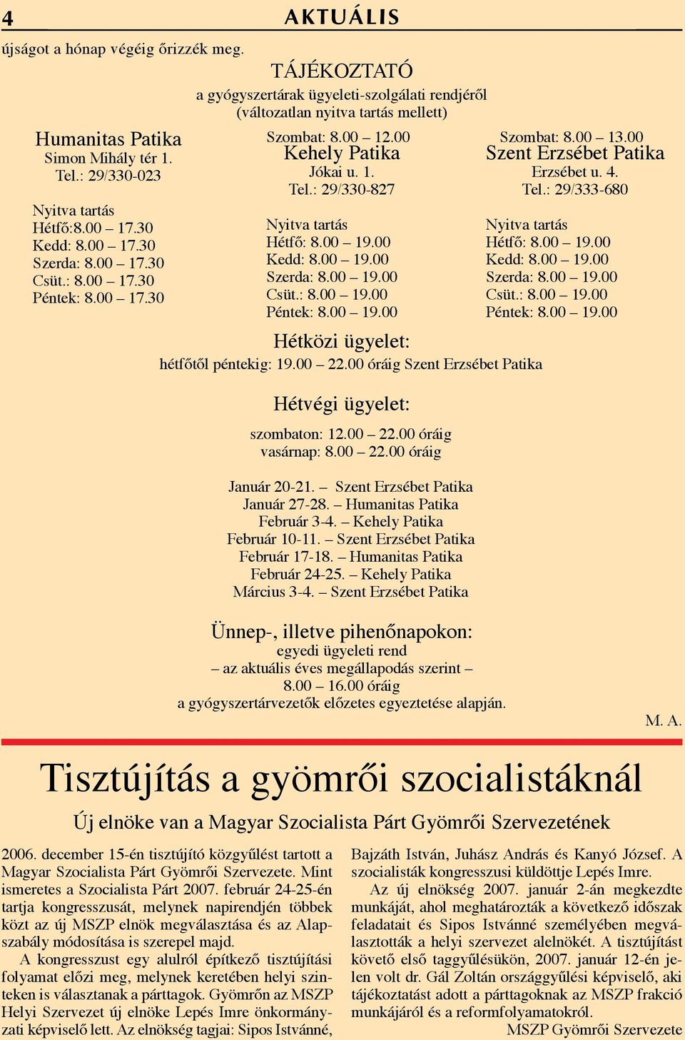 : 29/330-827 Nyitva tartás Hétfő: 8.00 19.00 Kedd: 8.00 19.00 Szerda: 8.00 19.00 Csüt.: 8.00 19.00 Péntek: 8.00 19.00 Hétközi ügyelet: hétfőtől péntekig: 19.00 22.