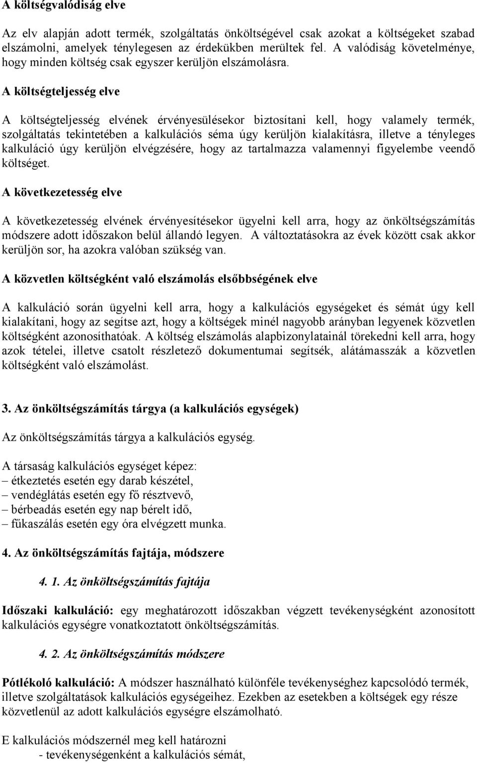 A költségteljesség elve A költségteljesség elvének érvényesülésekor biztosítani kell, hogy valamely termék, szolgáltatás tekintetében a kalkulációs séma úgy kerüljön kialakításra, illetve a tényleges