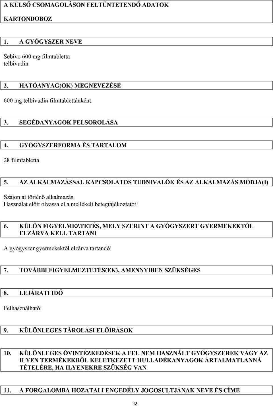 Használat előtt olvassa el a mellékelt betegtájékoztatót! 6. KÜLÖN FIGYELMEZTETÉS, MELY SZERINT A GYÓGYSZERT GYERMEKEKTŐL ELZÁRVA KELL TARTANI A gyógyszer gyermekektől elzárva tartandó! 7.