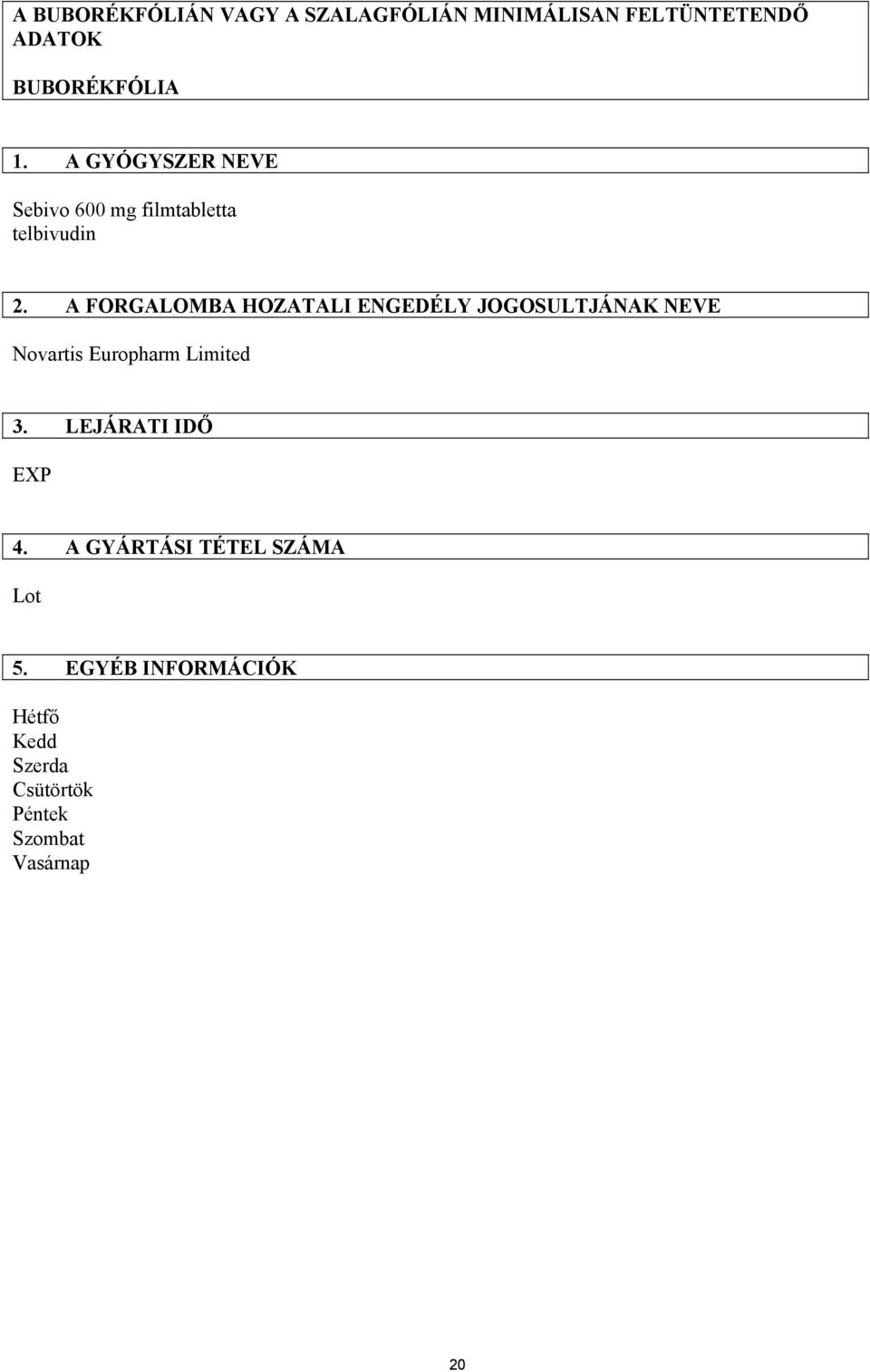 A FORGALOMBA HOZATALI ENGEDÉLY JOGOSULTJÁNAK NEVE Novartis Europharm Limited 3.