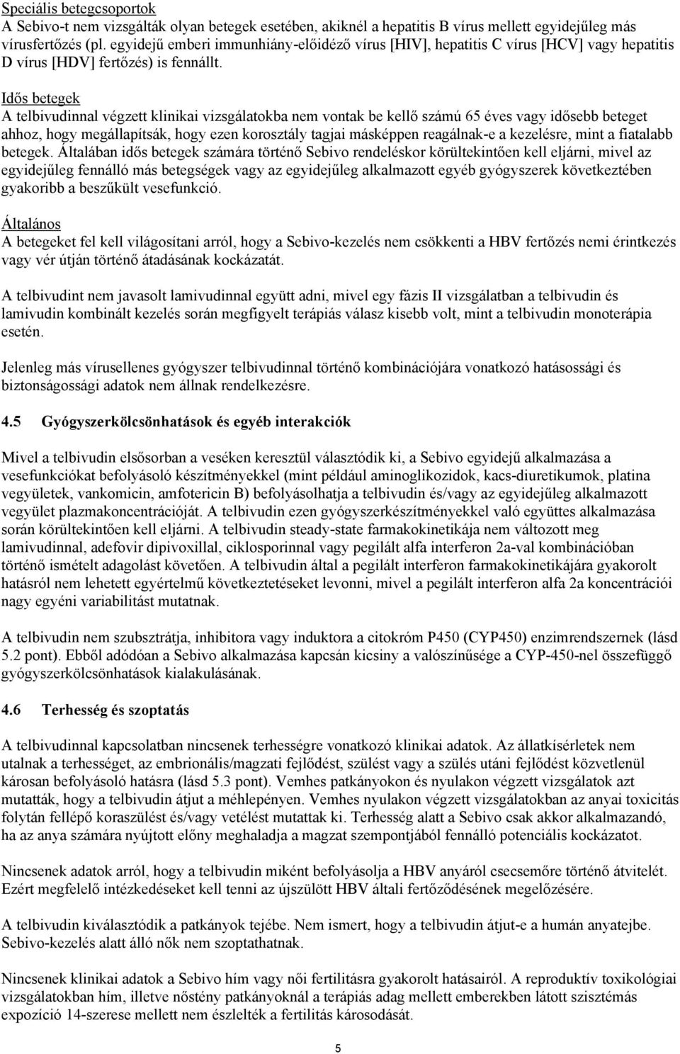 Idős betegek A telbivudinnal végzett klinikai vizsgálatokba nem vontak be kellő számú 65 éves vagy idősebb beteget ahhoz, hogy megállapítsák, hogy ezen korosztály tagjai másképpen reagálnak-e a