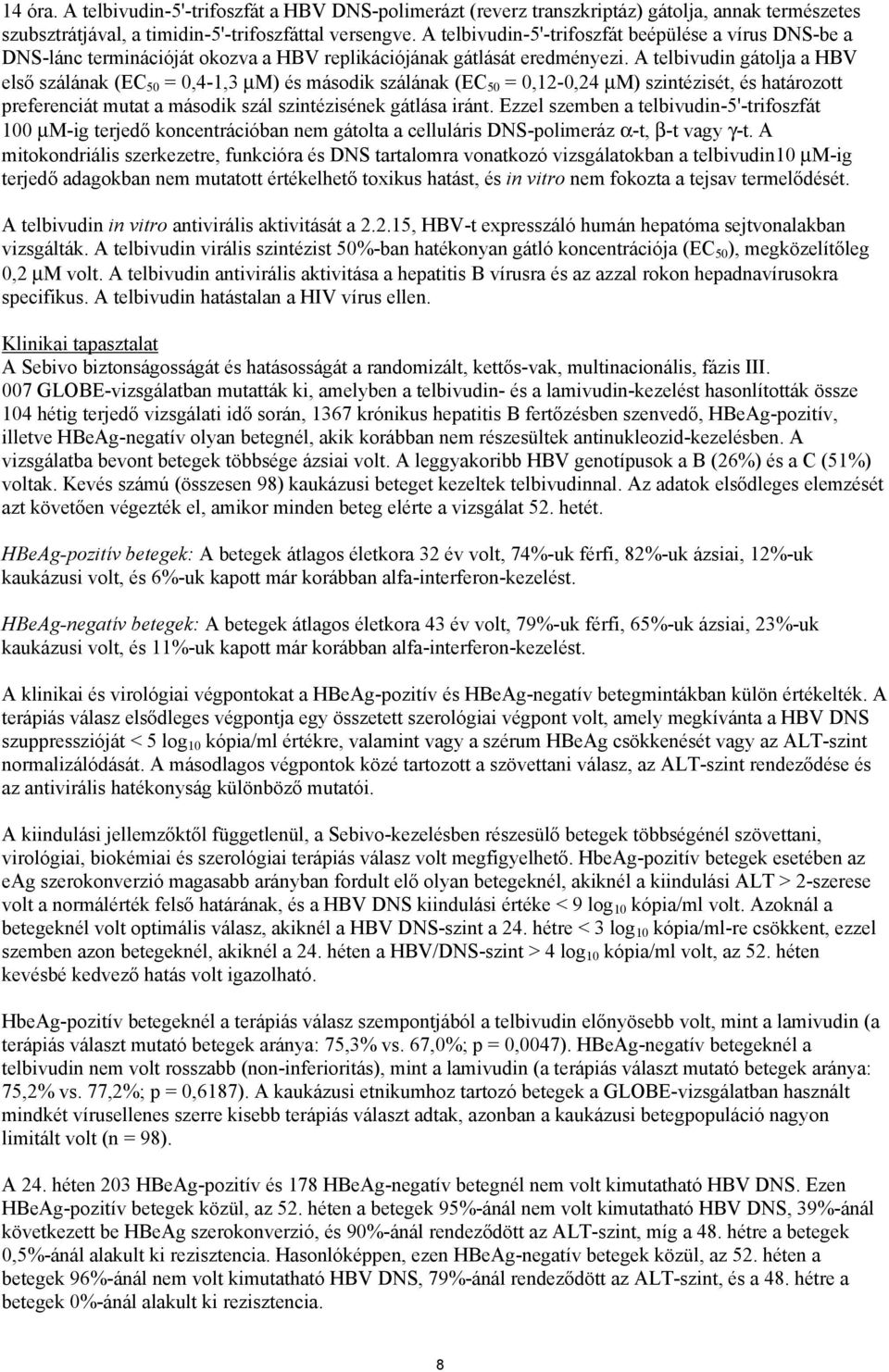 A telbivudin gátolja a HBV első szálának (EC 50 = 0,4-1,3 µm) és második szálának (EC 50 = 0,12-0,24 µm) szintézisét, és határozott preferenciát mutat a második szál szintézisének gátlása iránt.