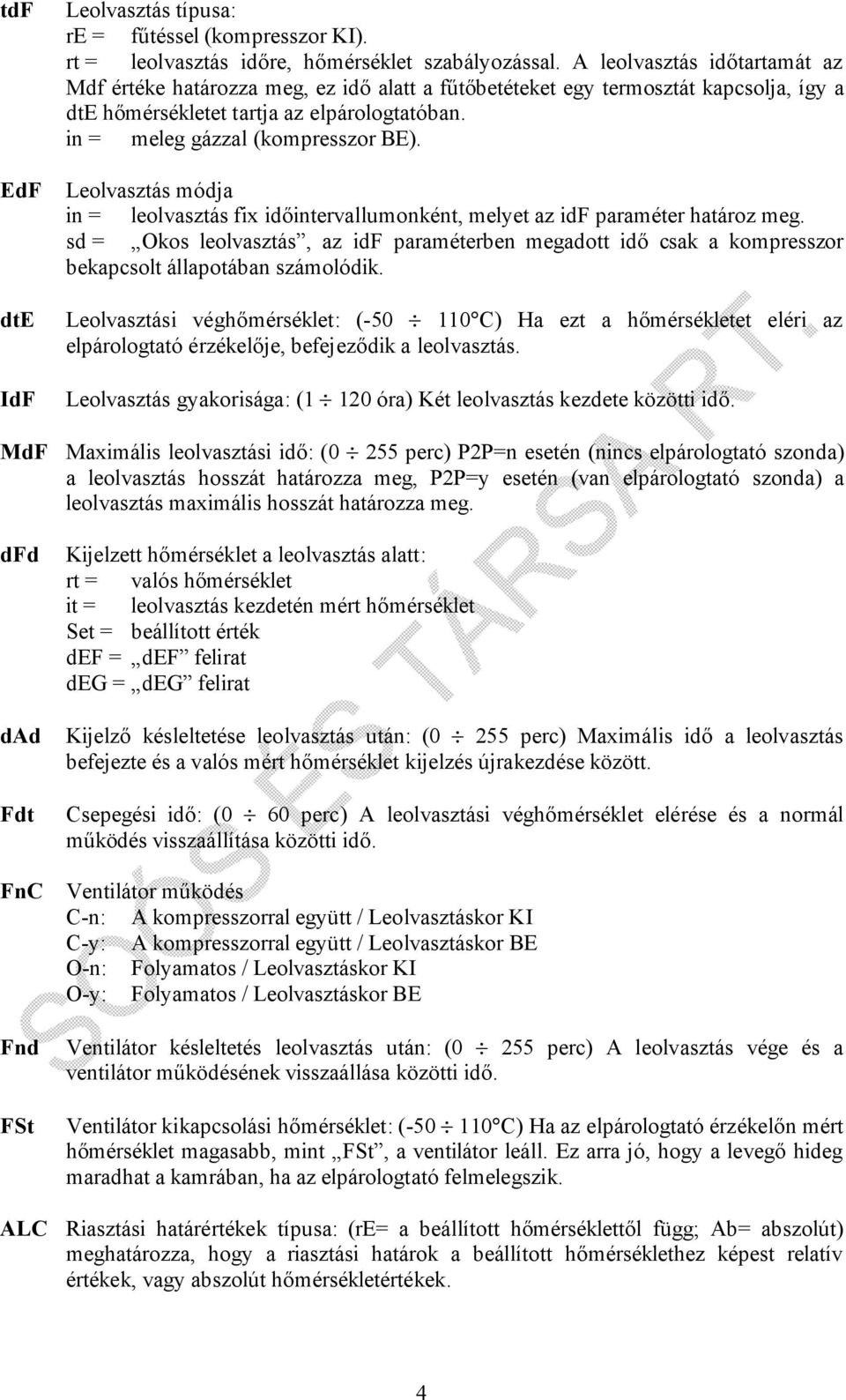 Leolvasztás módja in = leolvasztás fix időintervallumonként, melyet az idf paraméter határoz meg.