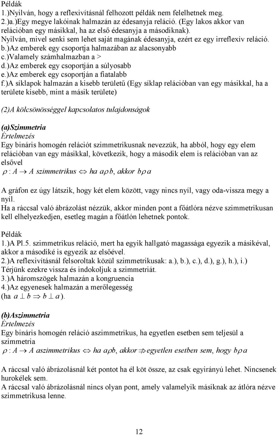 )az emberek egy csoportja halmazában az alacsonyabb c.)valamely számhalmazban a > d.)az emberek egy csoportján a súlyosabb e.)az emberek egy csoportján a fiatalabb f.