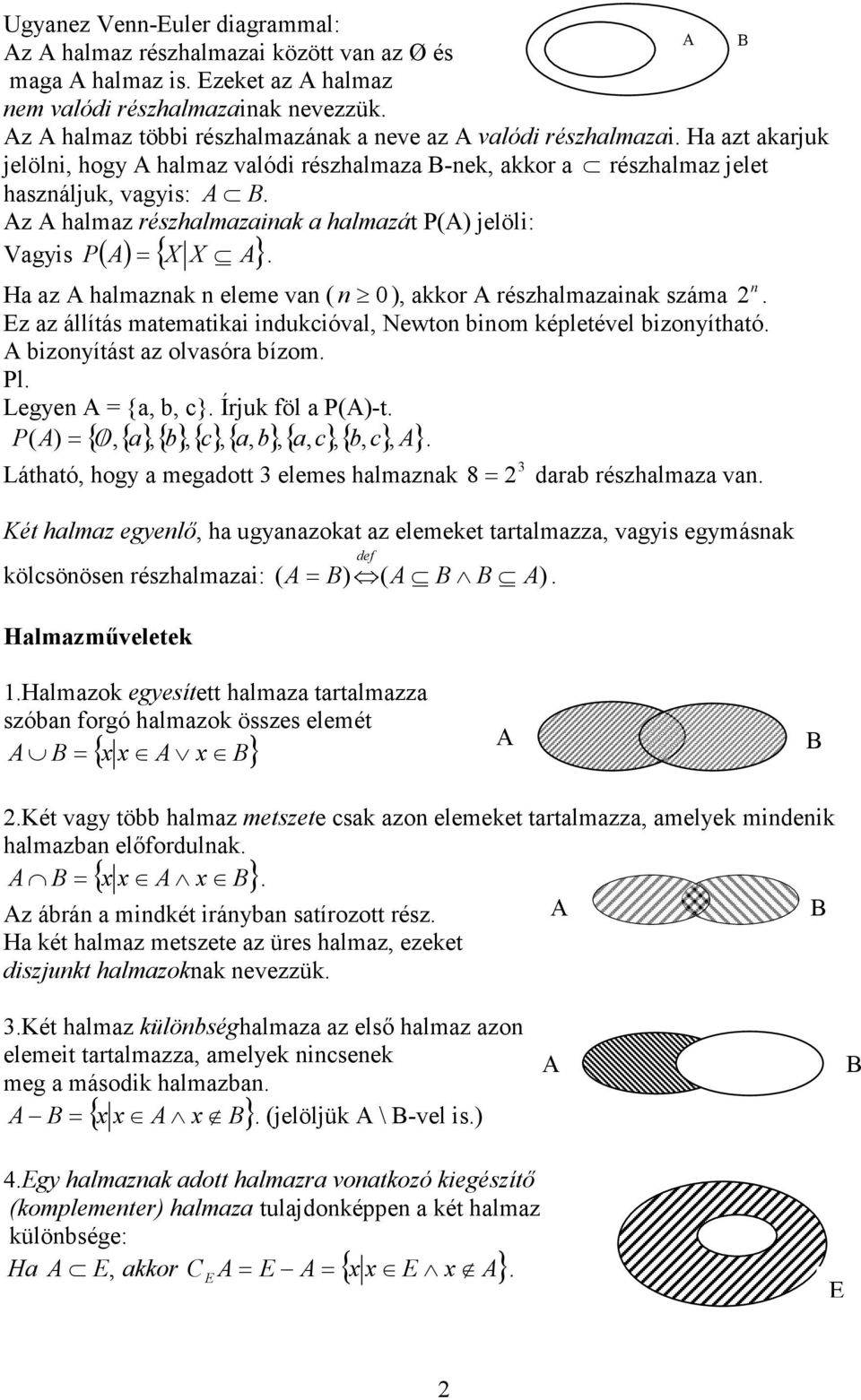 Az A halmaz részhalmazainak a halmazát P(A) jelöli: P A = X X A. Vagyis ( ) { } n Ha az A halmaznak n eleme van ( n 0 ), akkor A részhalmazainak száma 2.