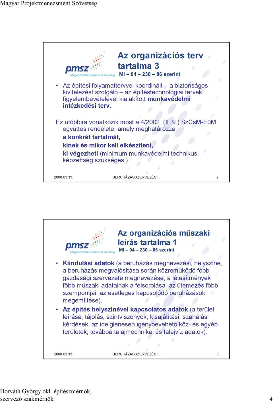 ) SzCsM-EüM együttes rendelete, amely meghatározza: a konkrét tartalmát, kinek és mikor kell elkészíteni, ki végezheti (minimum munkavédelmi technikusi képzettség szükséges.) 2008.03.13.