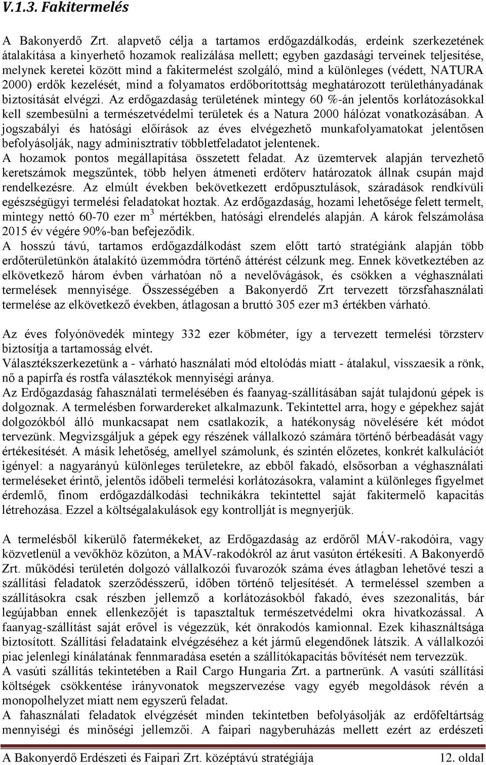 fakitermelést szolgáló, mind a különleges (védett, NATURA 2000) erdők kezelését, mind a folyamatos erdőborítottság meghatározott területhányadának biztosítását elvégzi.