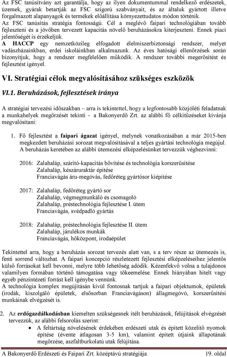 Cél a meglévő faipari technológiában tovább fejleszteni és a jövőben tervezett kapacitás növelő beruházásokra kiterjeszteni. Ennek piaci jelentőségét is érzékeljük.