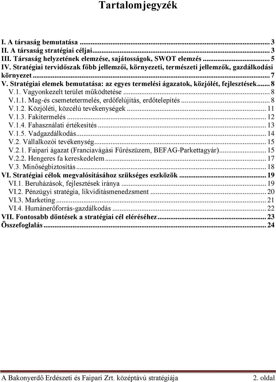 Vagyonkezelt terület működtetése... 8 V.1.1. Mag-és csemetetermelés, erdőfelújítás, erdőtelepítés... 8 V.1.2. Közjóléti, közcélú tevékenységek... 11 V.1.3. Fakitermelés... 12 V.1.4.