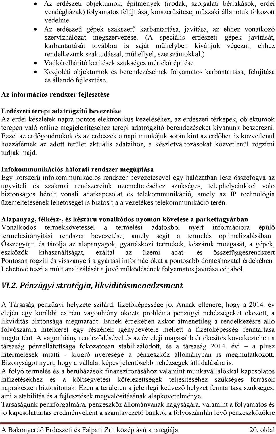 (A speciális erdészeti gépek javítását, karbantartását továbbra is saját műhelyben kívánjuk végezni, ehhez rendelkezünk szaktudással, műhellyel, szerszámokkal.