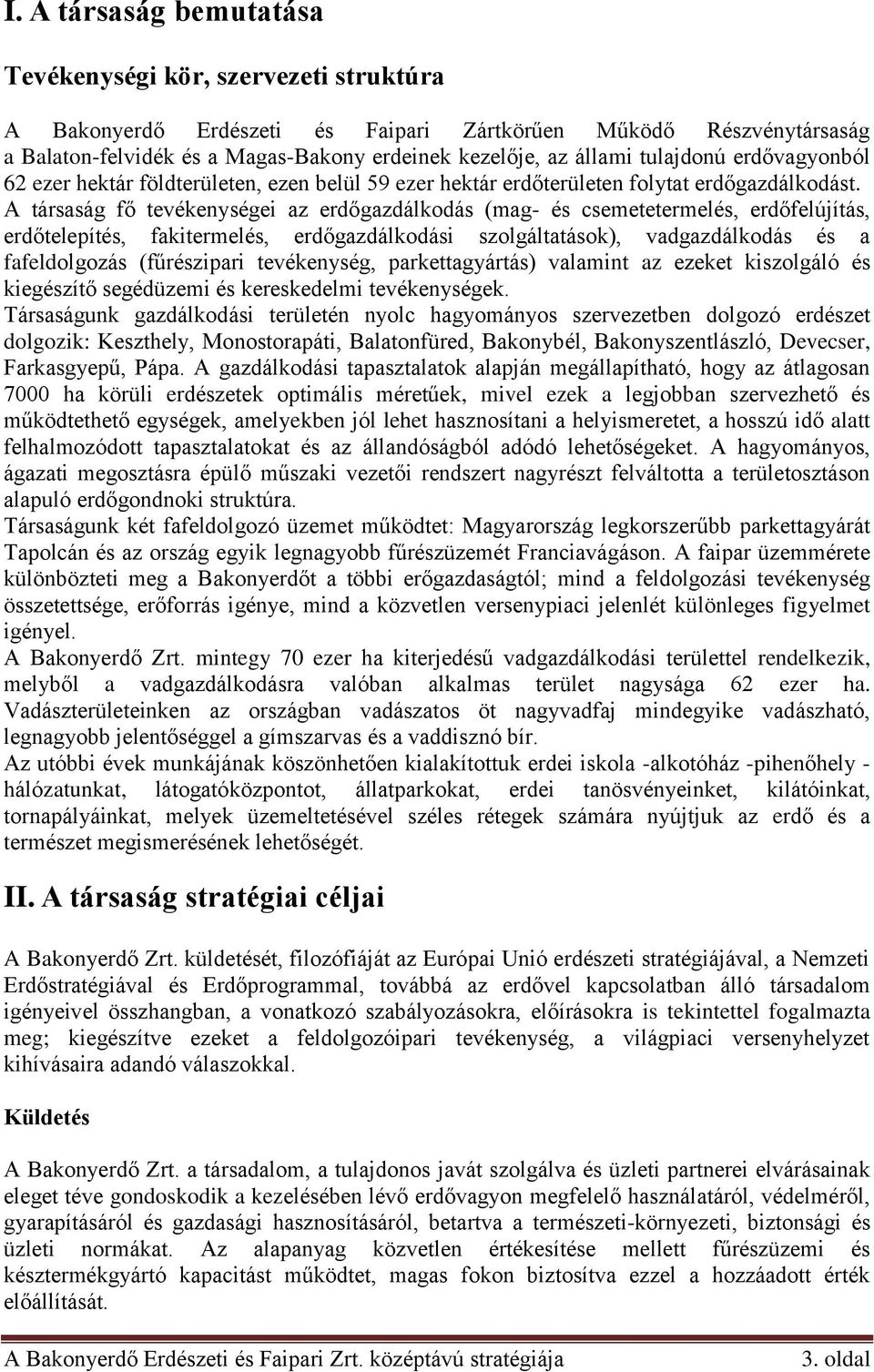 A társaság fő tevékenységei az erdőgazdálkodás (mag- és csemetetermelés, erdőfelújítás, erdőtelepítés, fakitermelés, erdőgazdálkodási szolgáltatások), vadgazdálkodás és a fafeldolgozás (fűrészipari