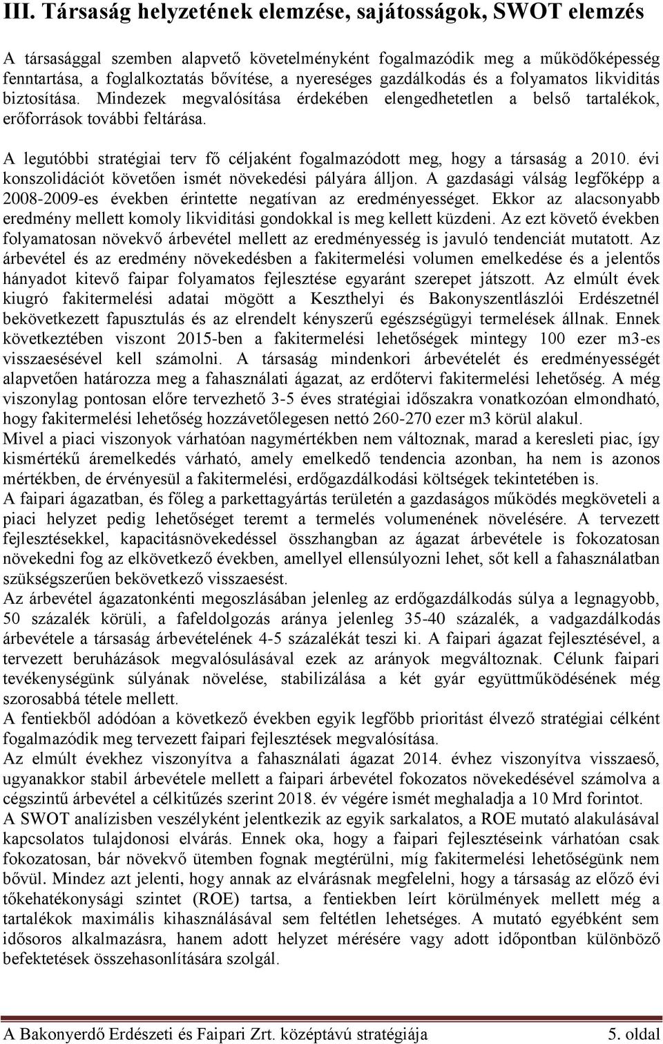 A legutóbbi stratégiai terv fő céljaként fogalmazódott meg, hogy a társaság a 2010. évi konszolidációt követően ismét növekedési pályára álljon.