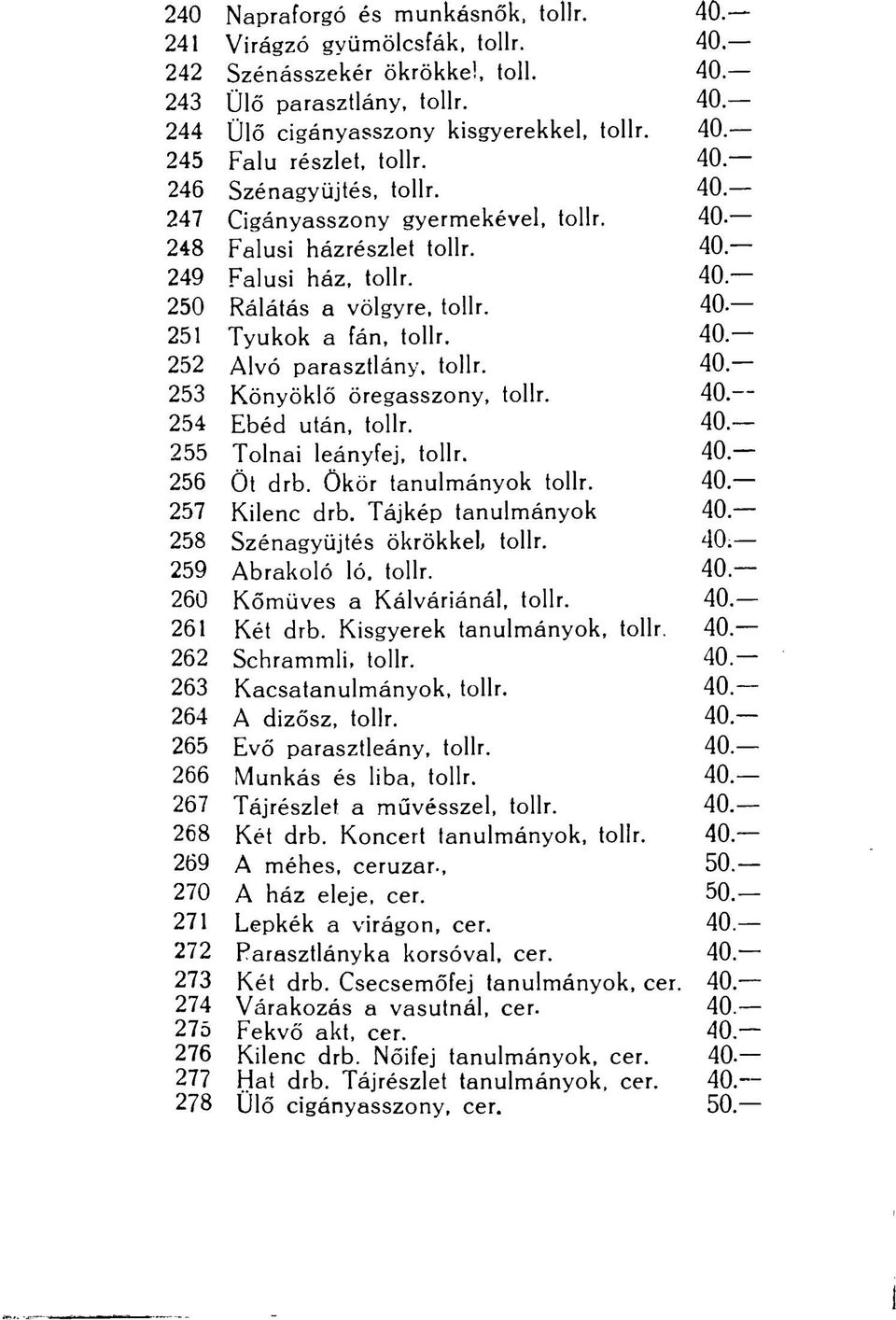 40-252 Alvó parasztlány, tollr. 40-253 Könyöklő öregasszony, tollr. 40.- 254 Ebéd után, tollr. 40.- 255 Tolnai leányfej, tollr. 40-256 Öt drb. Ökör tanulmányok tollr. 40-257 Kilenc drb.