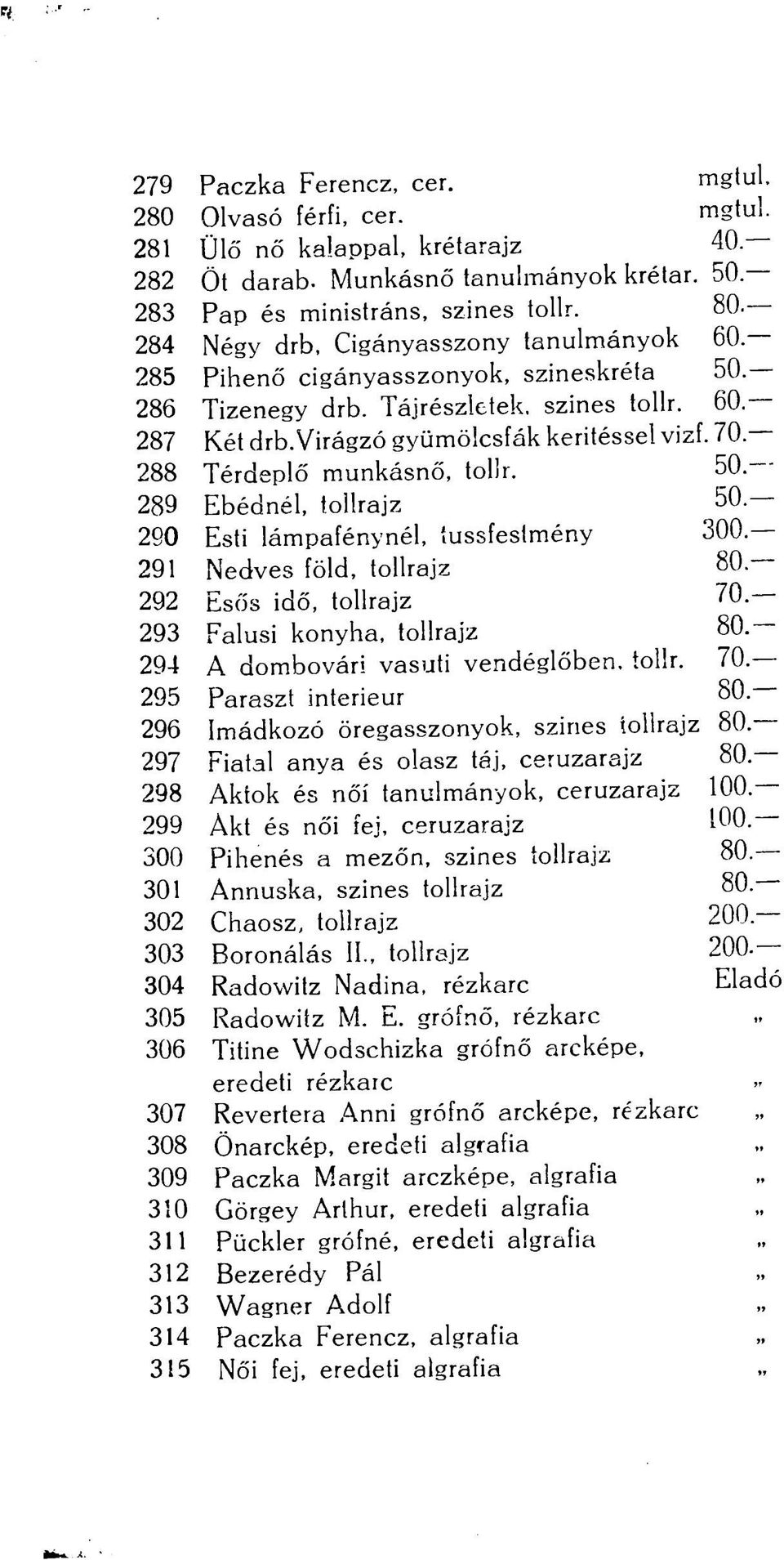 70 288 Térdeplő munkásnő, tollr. 50. 289 Ebédnél, tollrajz 50 260 Esti lámpafénynél, íussfestmény 300 291 Nedves föld, tollrajz 80. 292 Esős idő, tollrajz 70 293 Falusi konyha, tollrajz 80.