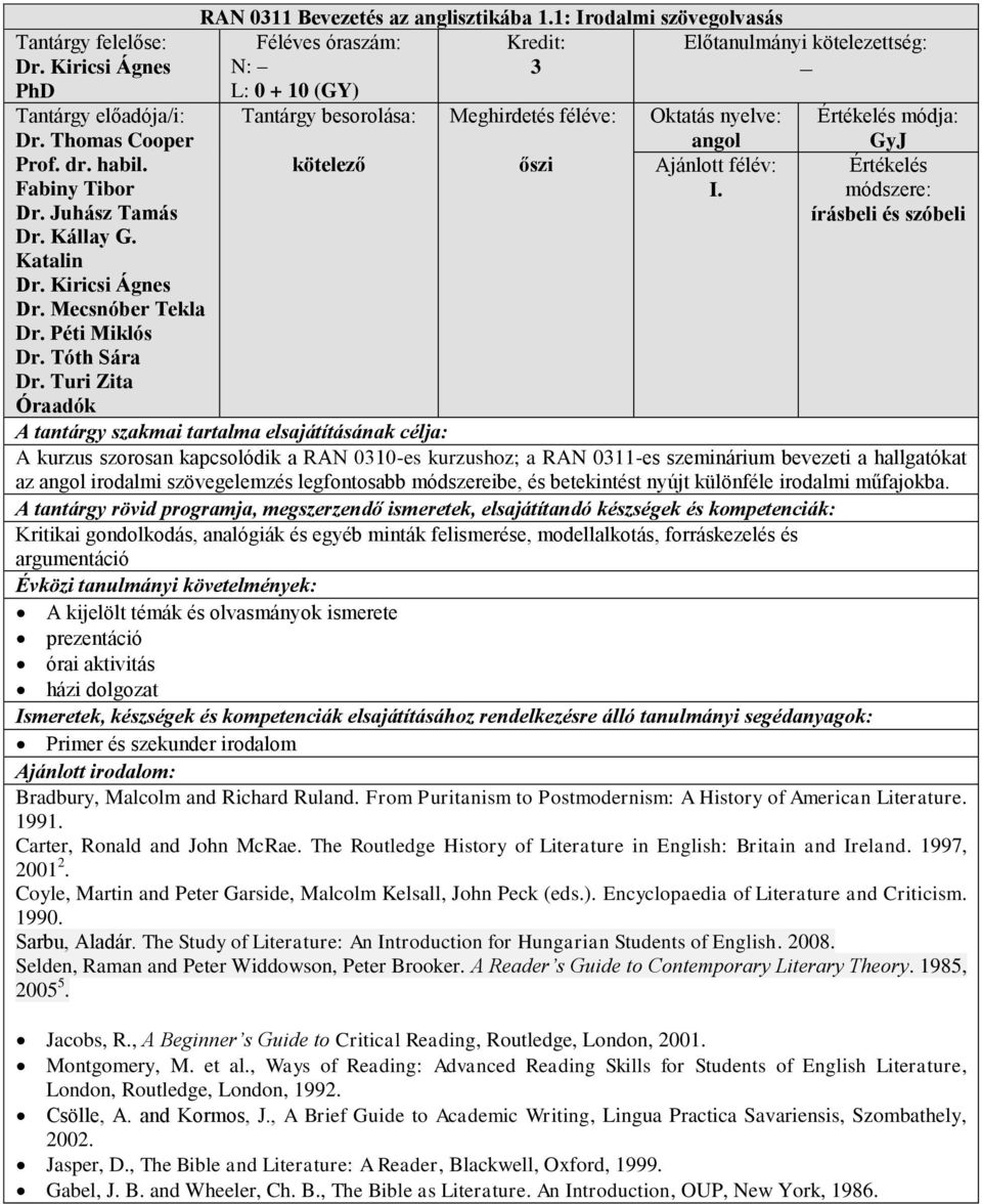 Értékelés módszere: és szóbeli A kurzus szorosan kapcsolódik a RAN 0310-es kurzushoz; a RAN 0311-es szeminárium bevezeti a hallgatókat az irodalmi szövegelemzés legfontosabb módszereibe, és