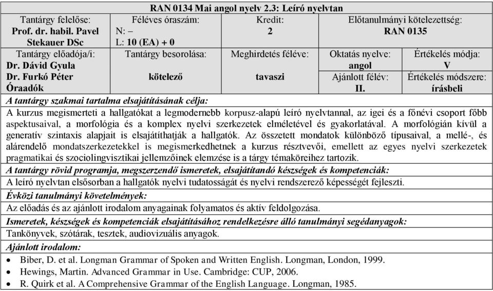 gyakorlatával. A morfológián kívül a generatív szintaxis alapjait is elsajátíthatják a hallgatók.