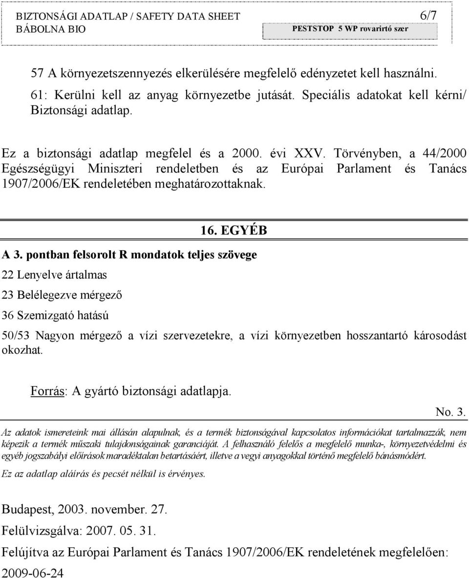 Törvényben, a 44/2000 Egészségügyi Miniszteri rendeletben és az Európai Parlament és Tanács 1907/2006/EK rendeletében meghatározottaknak. 16. EGYÉB A 3.