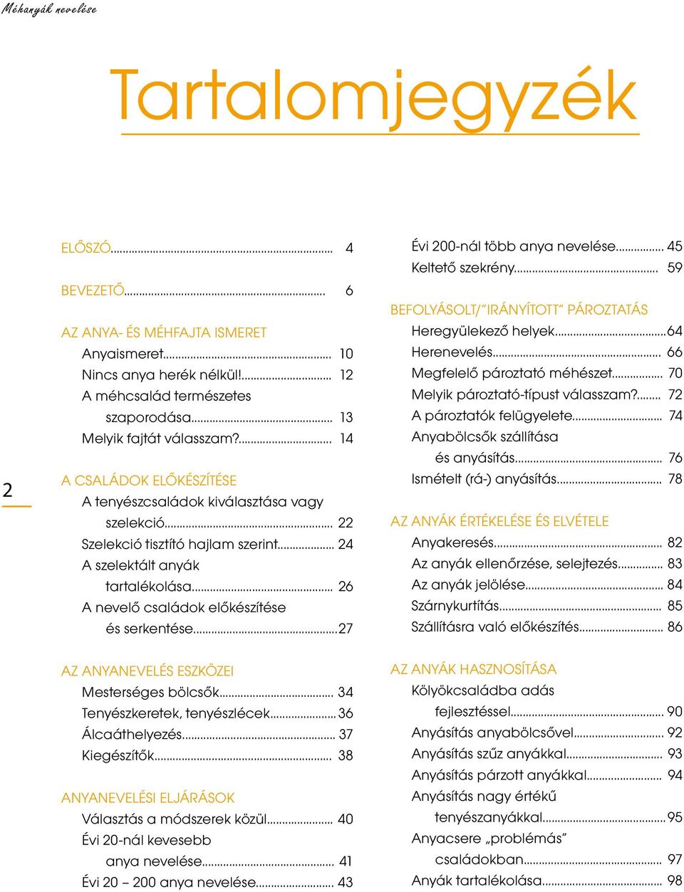 .. 26 A nevelő családok előkészítése és serkentése... 27 AZ ANYANEVELÉS ESZKÖZEI Mesterséges bölcsők... 34 Tenyészkeretek, tenyészlécek... 36 Álcaáthelyezés... 37 Kiegészítők.