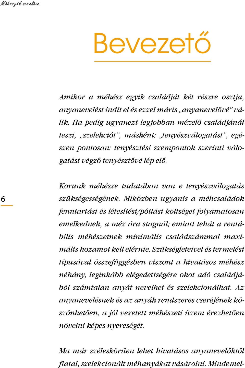 6 Korunk méhésze tudatában van e tenyészválogatás szükségességének.