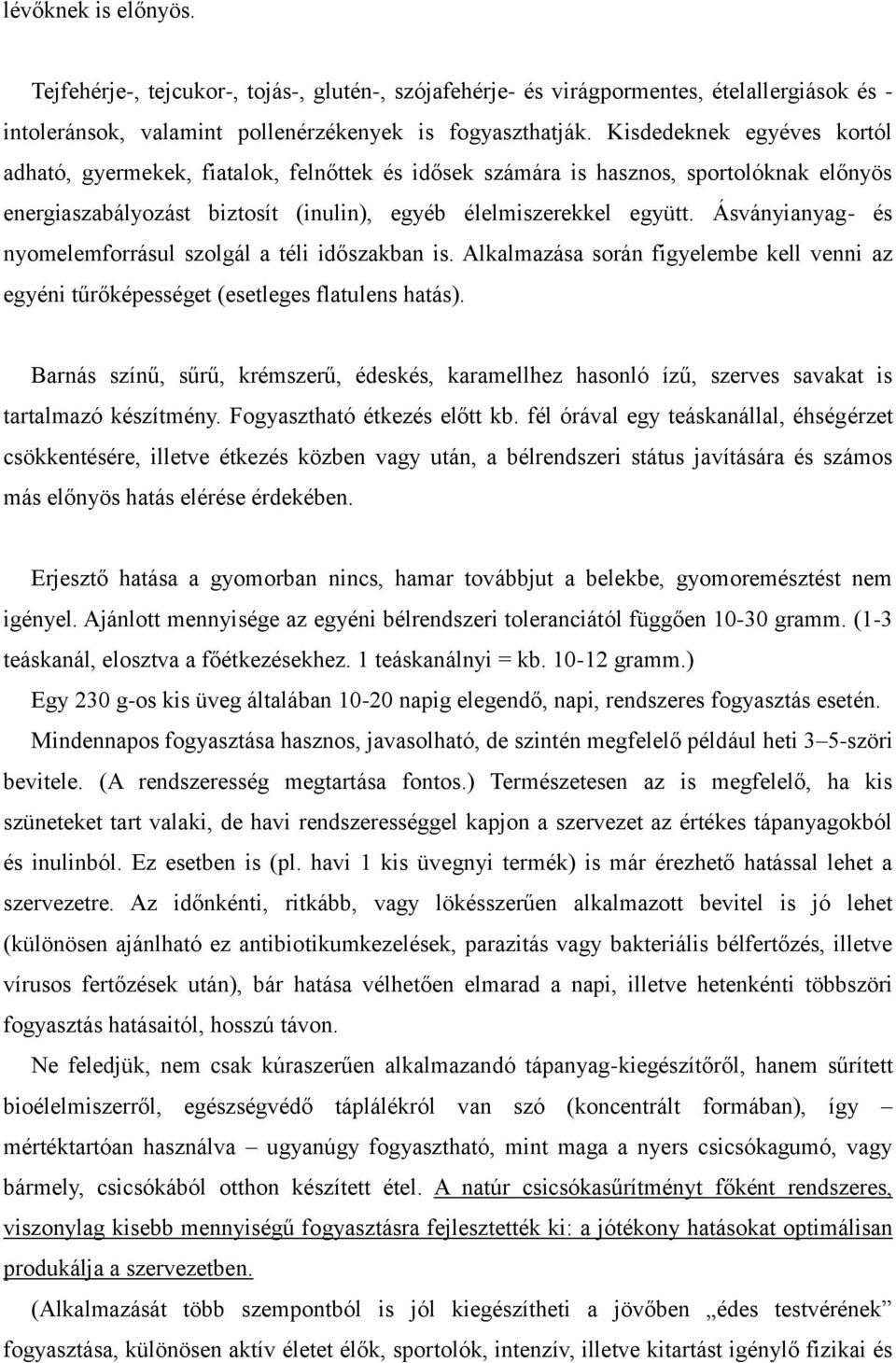 Ásványianyag- és nyomelemforrásul szolgál a téli időszakban is. Alkalmazása során figyelembe kell venni az egyéni tűrőképességet (esetleges flatulens hatás).