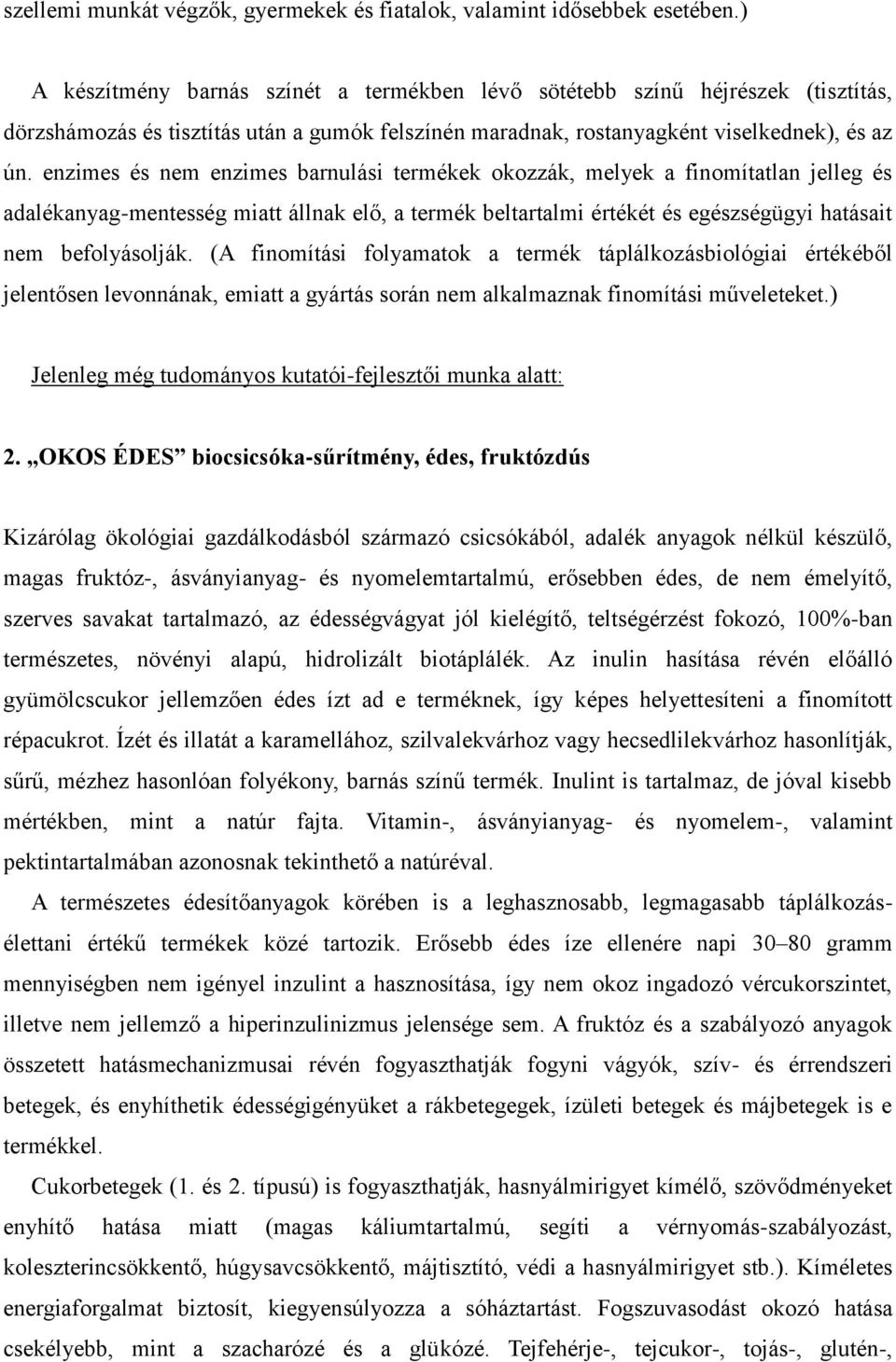 enzimes és nem enzimes barnulási termékek okozzák, melyek a finomítatlan jelleg és adalékanyag-mentesség miatt állnak elő, a termék beltartalmi értékét és egészségügyi hatásait nem befolyásolják.