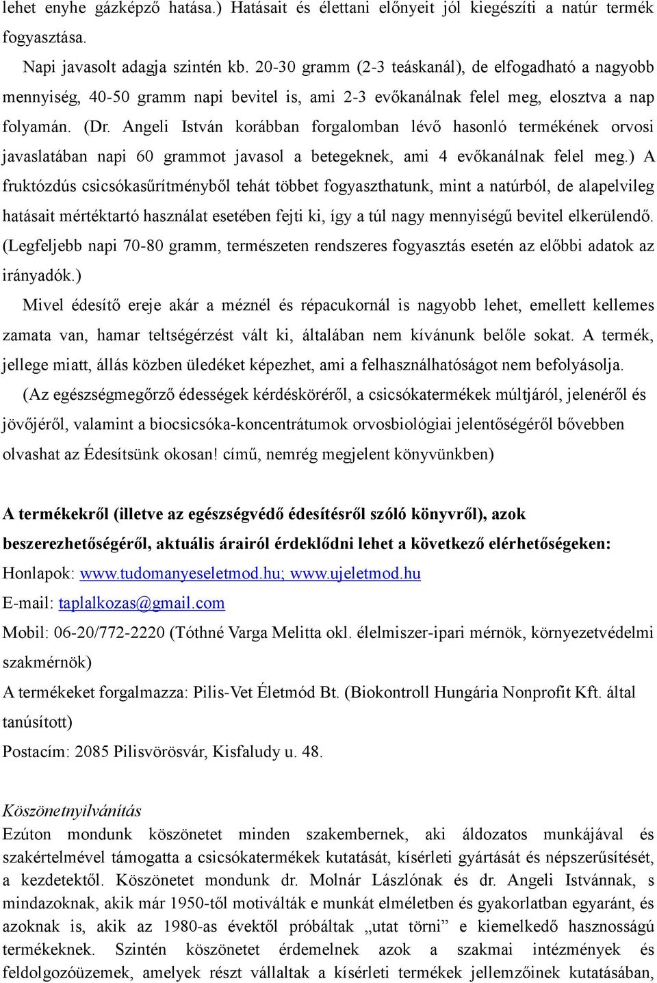 Angeli István korábban forgalomban lévő hasonló termékének orvosi javaslatában napi 60 grammot javasol a betegeknek, ami 4 evőkanálnak felel meg.