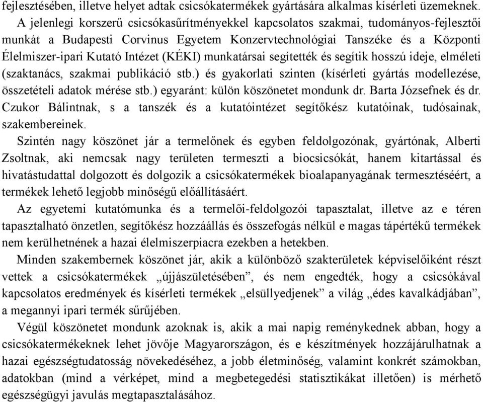 (KÉKI) munkatársai segítették és segítik hosszú ideje, elméleti (szaktanács, szakmai publikáció stb.) és gyakorlati szinten (kísérleti gyártás modellezése, összetételi adatok mérése stb.