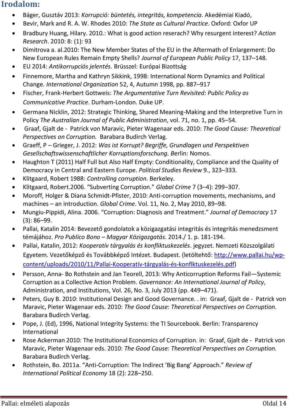 2010: The New Member States of the EU in the Aftermath of Enlargement: Do New European Rules Remain Empty Shells? Journal of European Public Policy 17, 137 148. EU 2014: Antikorrupciós jelentés.