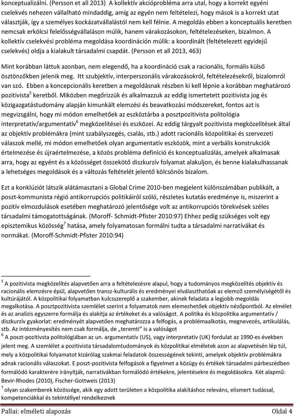 személyes kockázatvállalástól nem kell félnie. A megoldás ebben a konceptuális keretben nemcsak erkölcsi felelősségvállaláson múlik, hanem várakozásokon, feltételezéseken, bizalmon.