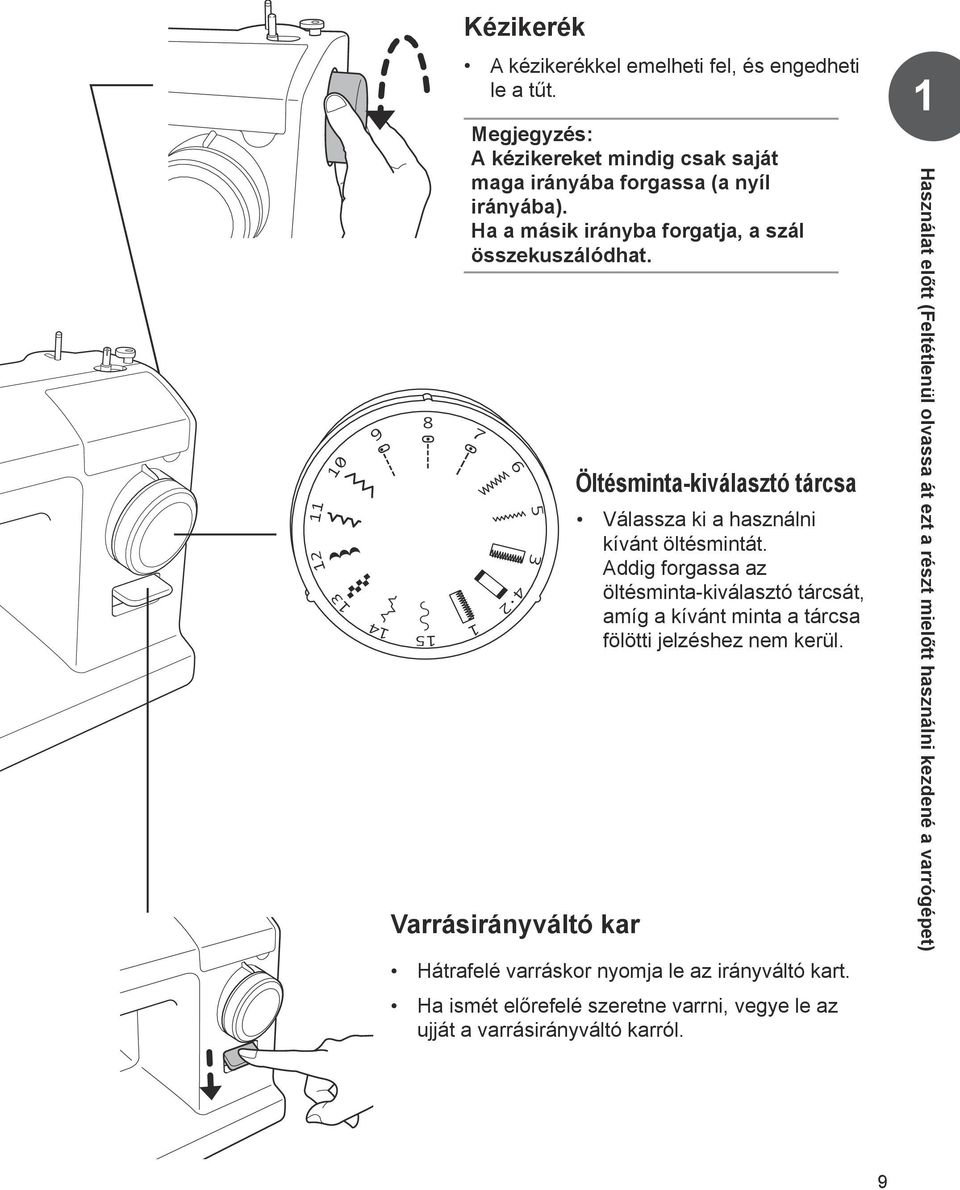 Addig forgassa az öltésminta-kiválasztó tárcsát, amíg a kívánt minta a tárcsa fölötti jelzéshez nem kerül. Hátrafelé varráskor nyomja le az irányváltó kart.