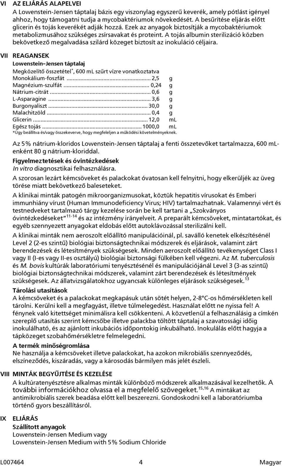 A tojás albumin sterilizáció közben bekövetkező megalvadása szilárd közeget biztosít az inokuláció céljaira.