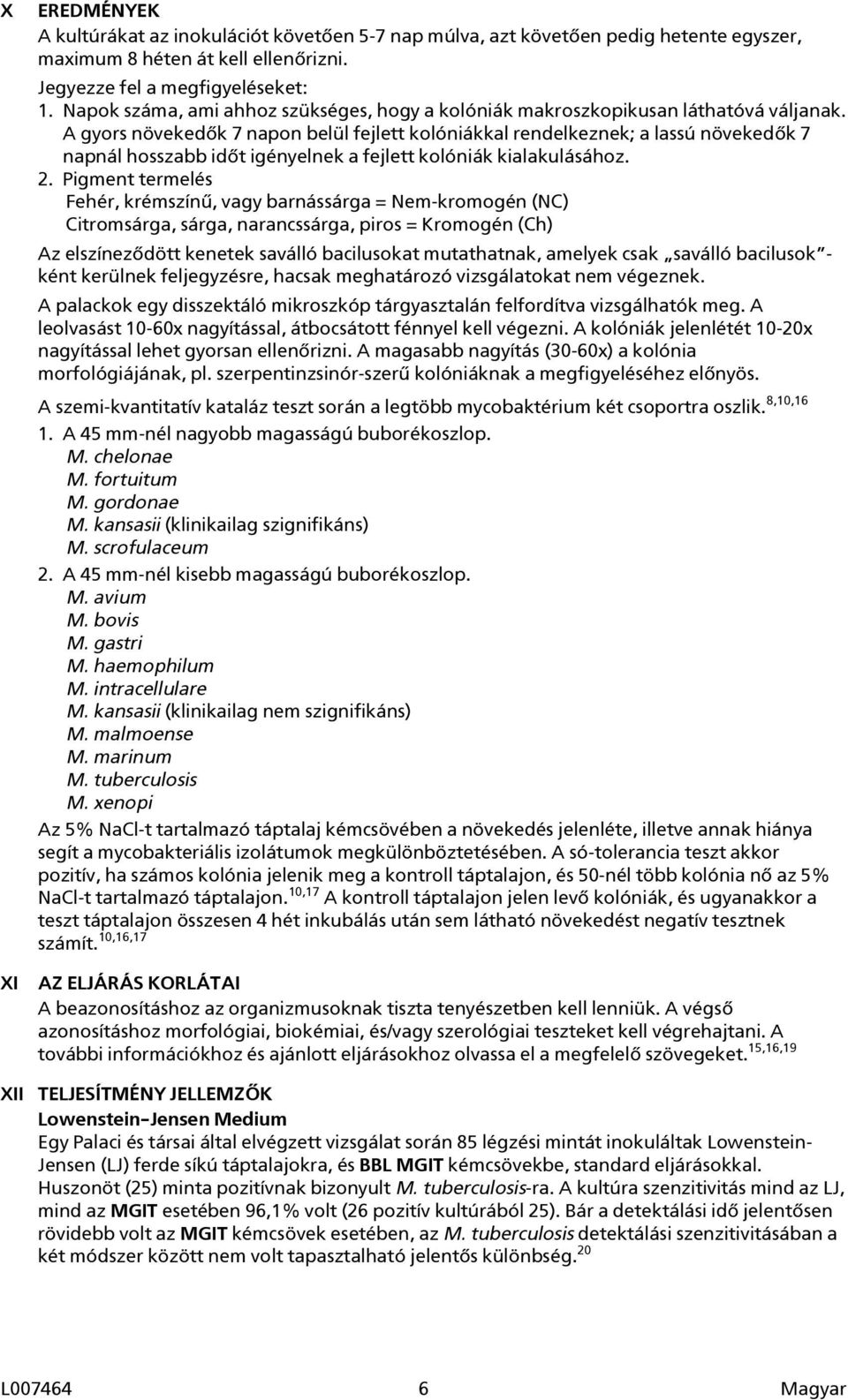 A gyors növekedők 7 napon belül fejlett kolóniákkal rendelkeznek; a lassú növekedők 7 napnál hosszabb időt igényelnek a fejlett kolóniák kialakulásához. 2.