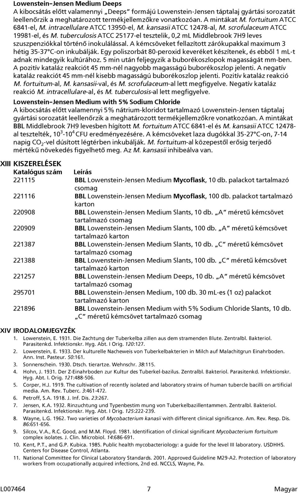 tuberculosis ATCC 25177-el tesztelik, 0,2 ml Middlebrook 7H9 leves szuszpenziókkal történő inokulálással. A kémcsöveket fellazított zárókupakkal maximum 3 hétig 35-37 C-on inkubálják.