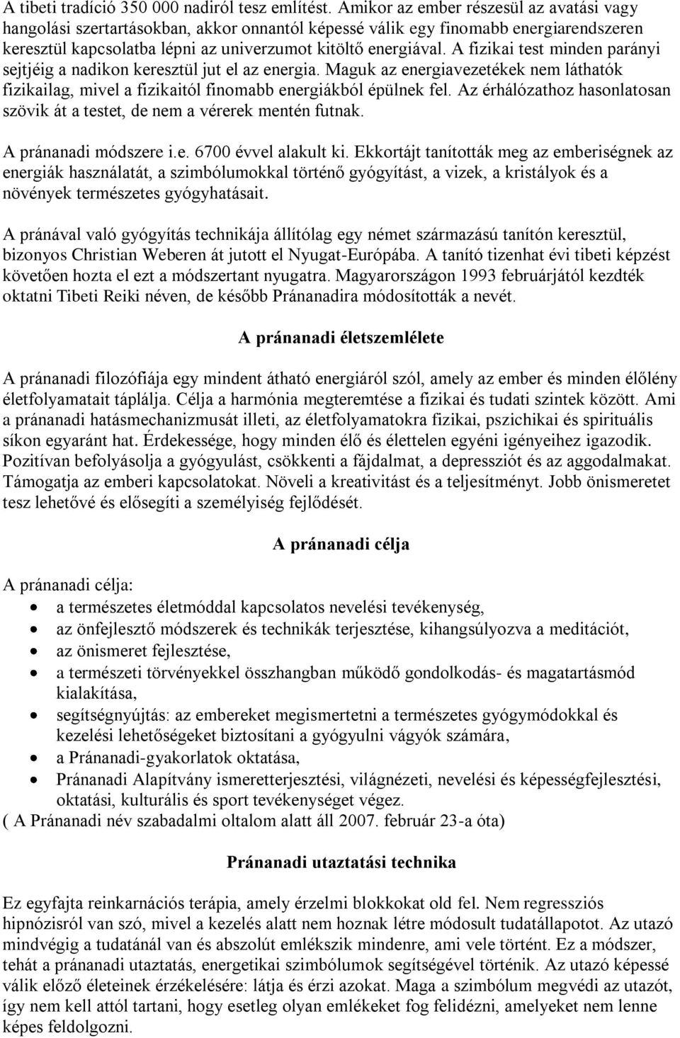 A fizikai test minden parányi sejtjéig a nadikon keresztül jut el az energia. Maguk az energiavezetékek nem láthatók fizikailag, mivel a fizikaitól finomabb energiákból épülnek fel.