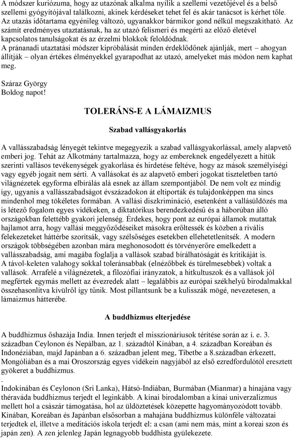 Az számít eredményes utaztatásnak, ha az utazó felismeri és megérti az előző életével kapcsolatos tanulságokat és az érzelmi blokkok feloldódnak.