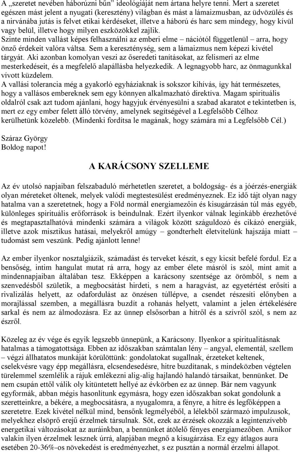 kívül vagy belül, illetve hogy milyen eszközökkel zajlik. Szinte minden vallást képes felhasználni az emberi elme nációtól függetlenül arra, hogy önző érdekeit valóra váltsa.