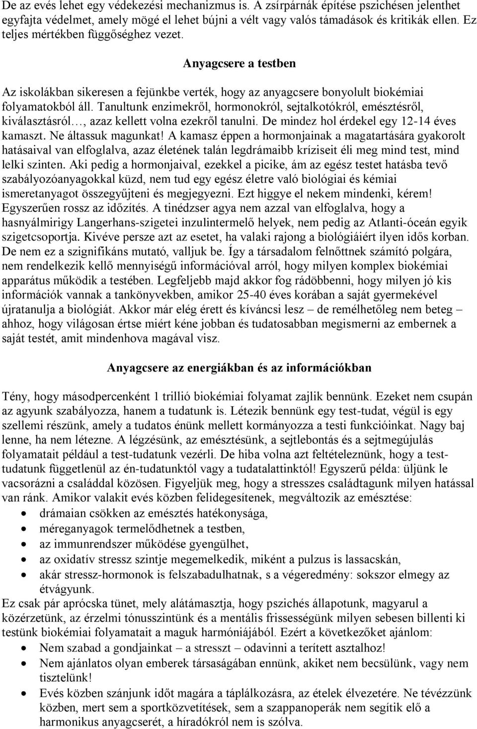 Tanultunk enzimekről, hormonokról, sejtalkotókról, emésztésről, kiválasztásról, azaz kellett volna ezekről tanulni. De mindez hol érdekel egy 12-14 éves kamaszt. Ne áltassuk magunkat!