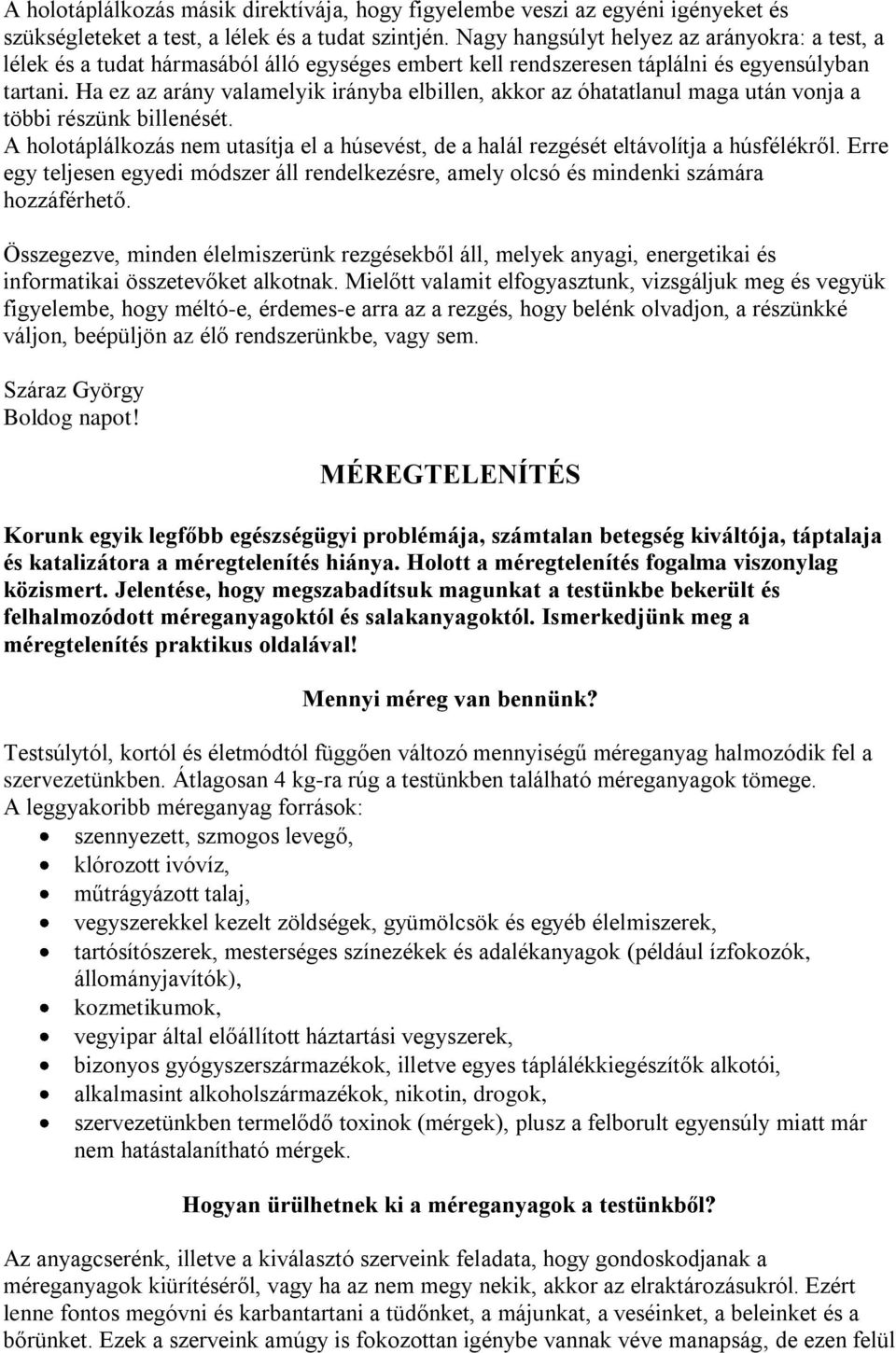 Ha ez az arány valamelyik irányba elbillen, akkor az óhatatlanul maga után vonja a többi részünk billenését.