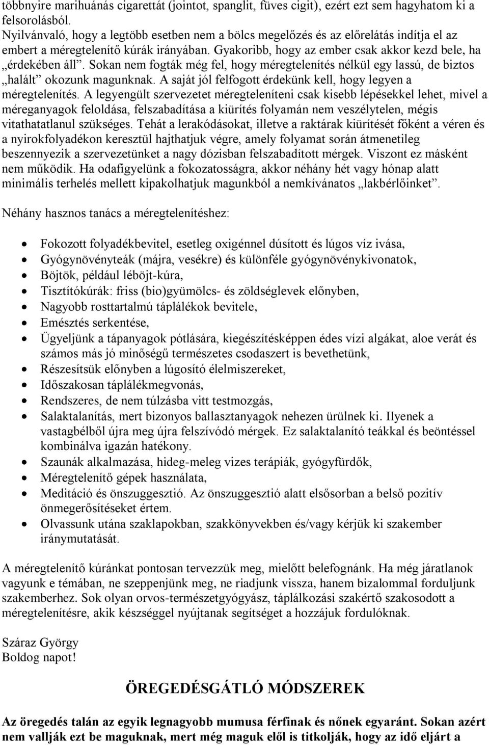 Sokan nem fogták még fel, hogy méregtelenítés nélkül egy lassú, de biztos halált okozunk magunknak. A saját jól felfogott érdekünk kell, hogy legyen a méregtelenítés.