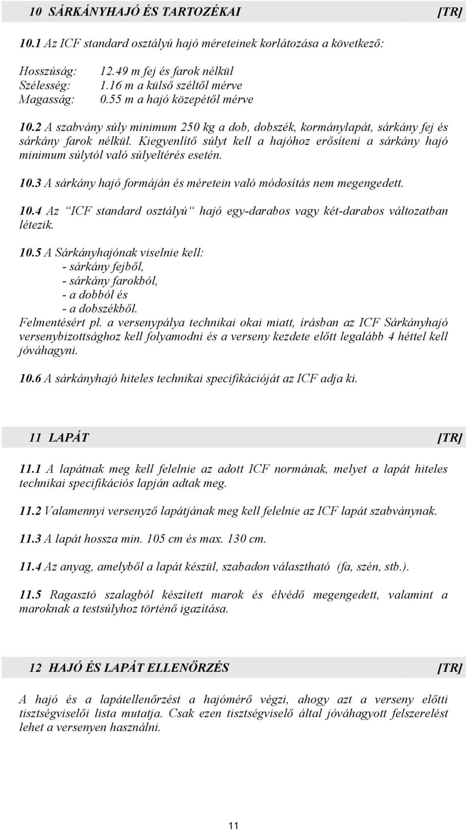 Kiegyenlítő súlyt kell a hajóhoz erősíteni a sárkány hajó minimum súlytól való súlyeltérés esetén. 10.3 A sárkány hajó formáján és méretein való módosítás nem megengedett. 10.4 Az ICF standard osztályú hajó egy-darabos vagy két-darabos változatban létezik.