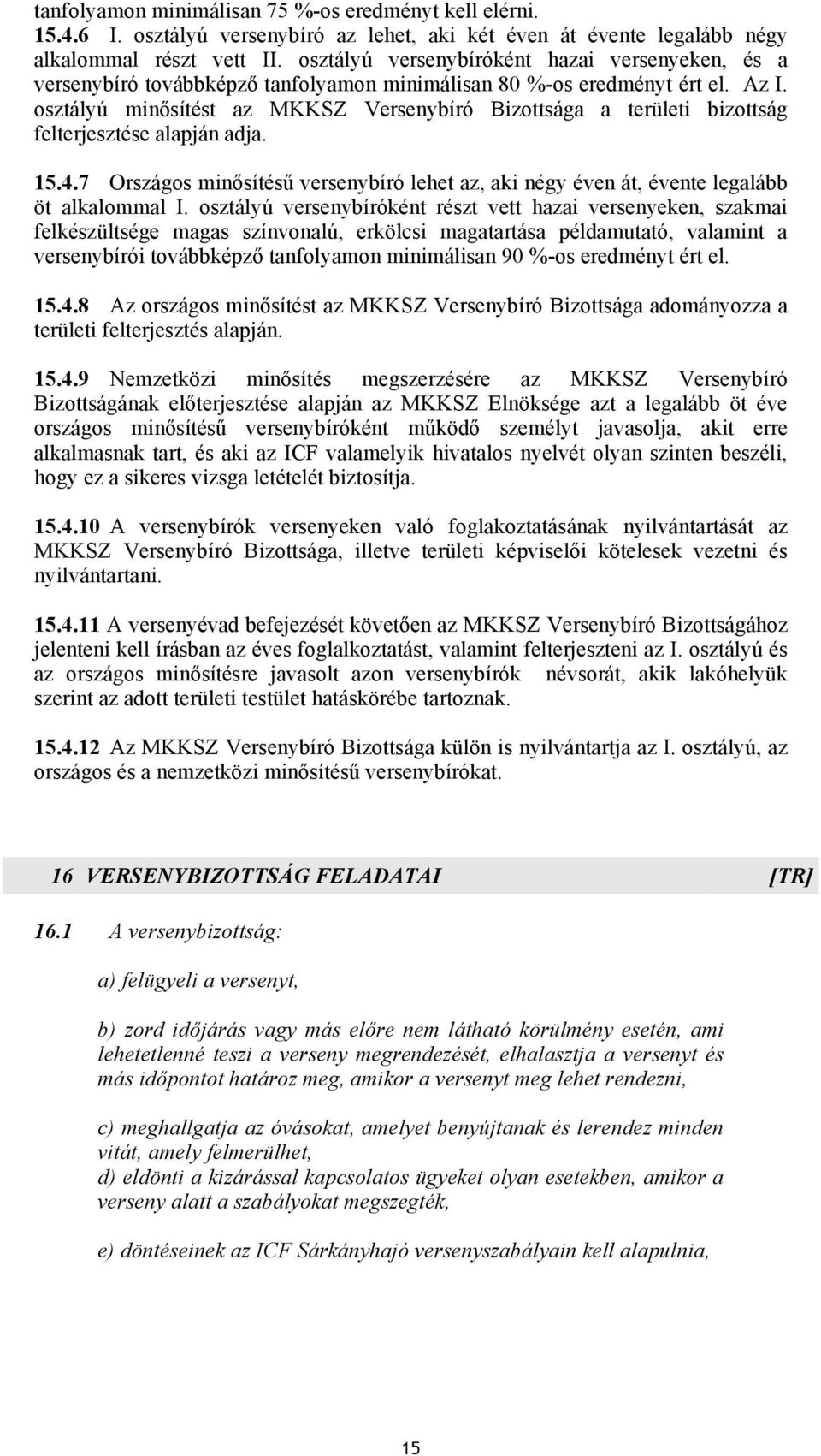 osztályú minősítést az MKKSZ Versenybíró Bizottsága a területi bizottság felterjesztése alapján adja. 15.4.