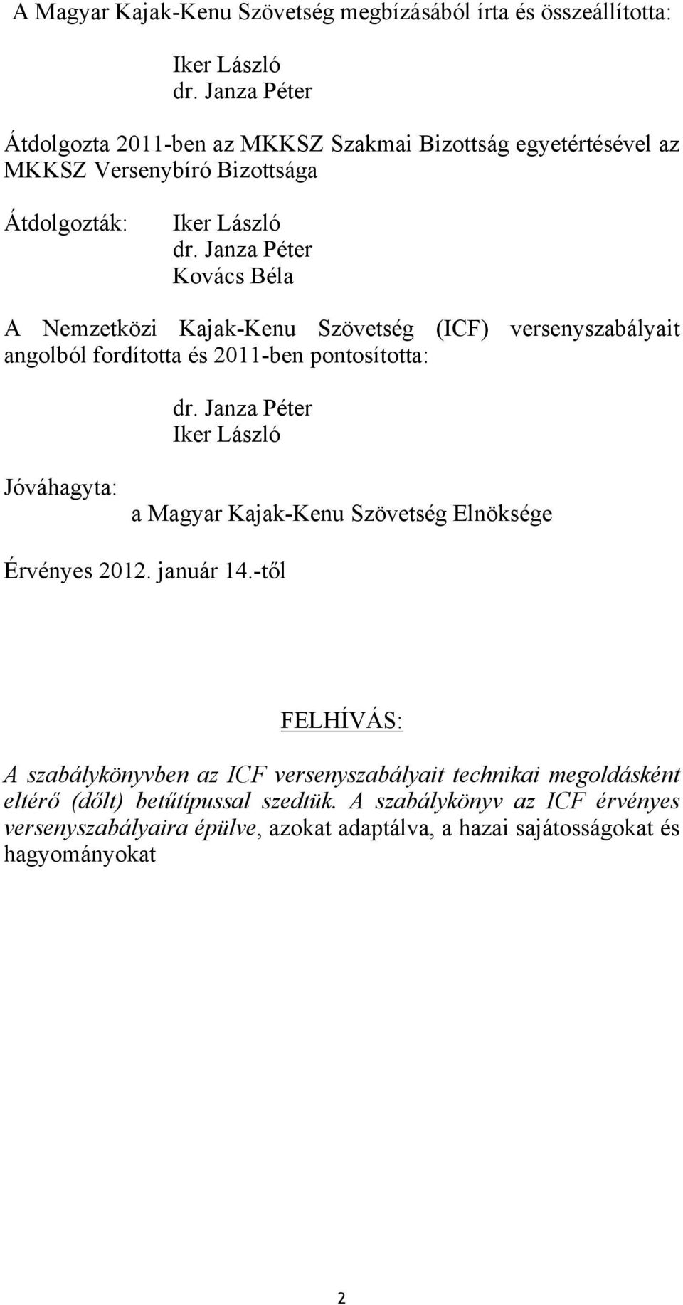 Janza Péter Kovács Béla A Nemzetközi Kajak-Kenu Szövetség (ICF) versenyszabályait angolból fordította és 2011-ben pontosította: dr.